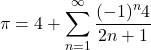  \begin{align*} \pi=4+\sum_{n=1}^{\infty}\frac{(-1)^n4}{2n+1} \end{align*} 