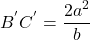  \begin{align*} B^{'}C^{'}=\frac{2a^2}{b} \end{align*} 