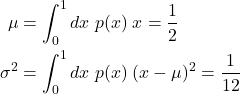  \begin{align*} \mu&=\int^1_0dx\;p(x)\;x = \frac{1}{2} \\ \sigma^2&=\int^1_0dx\;p(x)\;(x-\mu)^2 = \frac{1}{12} \end{align*} 