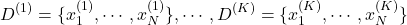  \begin{align*} D^{(1)}=\{x_1^{(1)},\cdots,x_N^{(1)}\},\cdots, D^{(K)}=\{x_1^{(K)},\cdots,x_N^{(K)}\} \end{align*} 