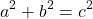  \begin{align*} a^2+b^2=c^2 \end{align*} 