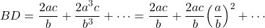  \begin{align*} BD=\frac{2ac}{b}+\frac{2a^3c}{b^3}+\cdots=\frac{2ac}{b}+\frac{2ac}{b}\Bigl(\frac{a}{b}\Bigr)^2+\cdots \end{align*} 