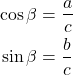  \begin{align*} \cos{\beta}&=\frac{a}{c}\\ \sin{\beta}&=\frac{b}{c} \end{align*} 