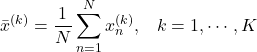  \begin{align*} \bar{x}^{(k)}=\frac{1}{N}\sum_{n=1}^N x_n^{(k)},\;\;\;k=1,\cdots,K \end{align*} 